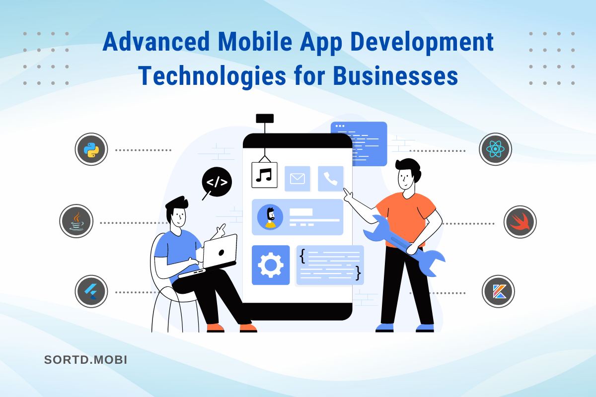 Advanced Mobile App Development Technologies for Businesses