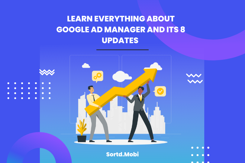 Learn everything about Google Ad Manager and its 8 Updates