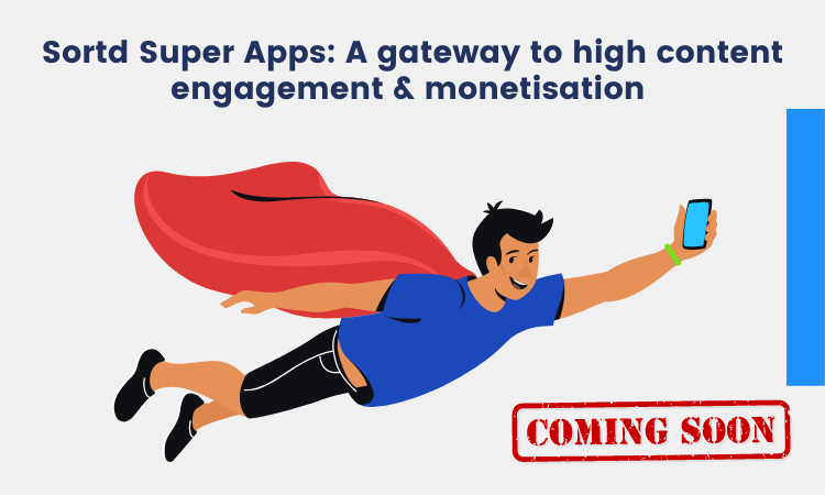 Sortd Super Apps: A gateway to high content engagement and monetisation
