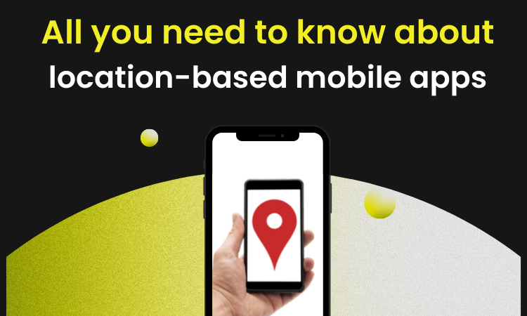 All you need to know about location-based mobile apps