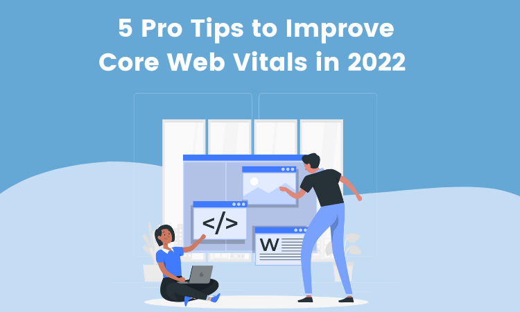 5 Pro Tips to Improve Core Web Vitals in 2022