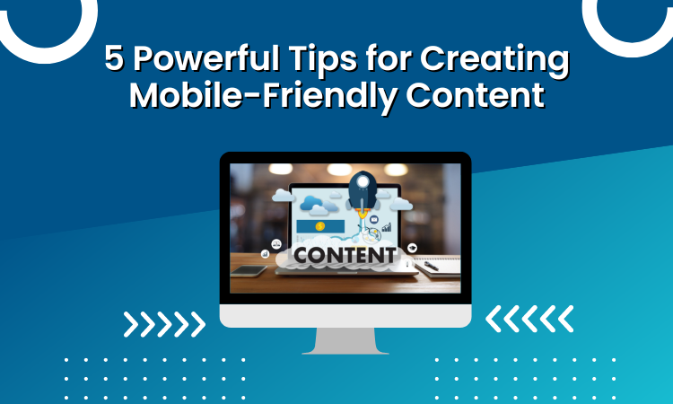 5 Powerful Tips for Creating Mobile-Friendly Content