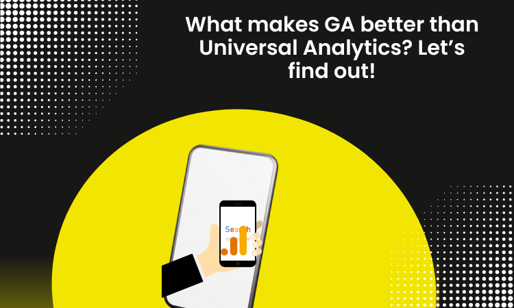 What makes GA4 better than Universal Analytics? Let’s find out!