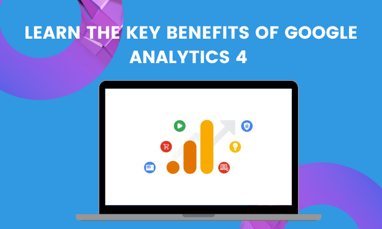 Learn the key benefits of Google Analytics 4