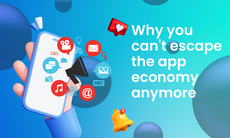 Why you can’t escape the app economy anymore