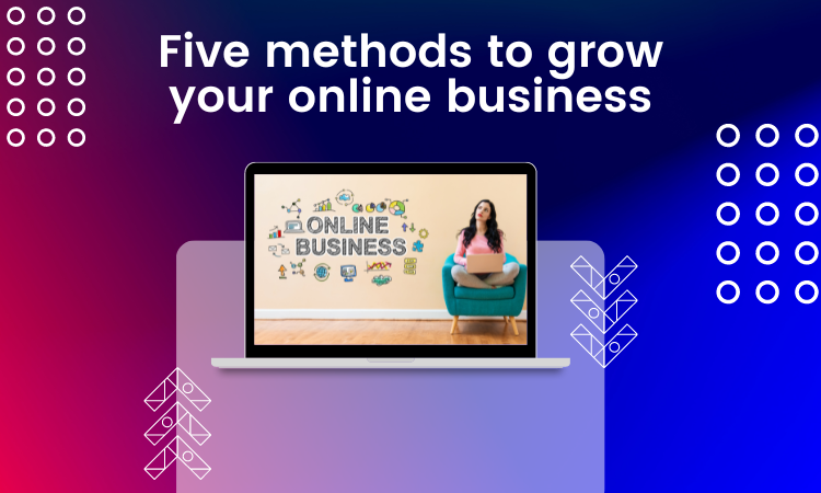 Five methods to grow your online business