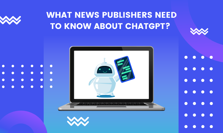 What news publishers need to know about ChatGPT?