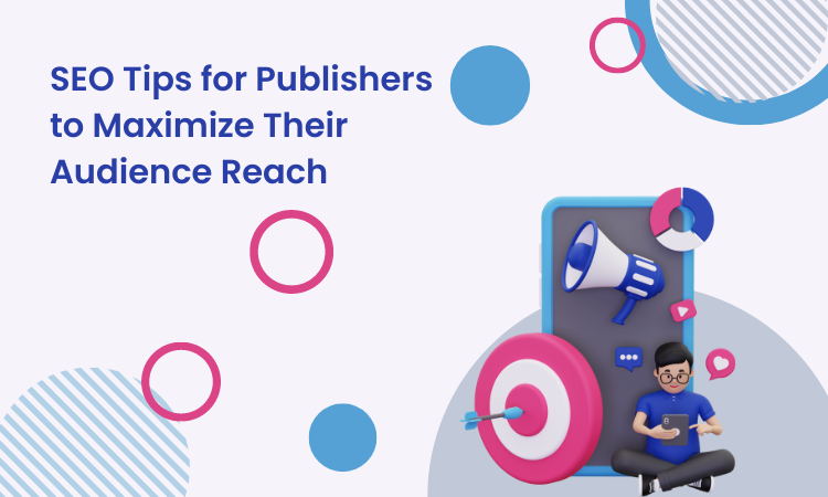 SEO Tips for Publishers to Maximize Their Audience Reach