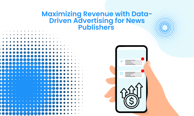 Maximizing Revenue with Data-Driven Advertising for News Publishers