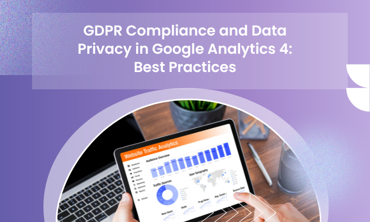 GDPR Compliance and Data Privacy in Google Analytics 4: Best Practices